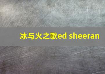 冰与火之歌ed sheeran